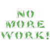 No More Work!